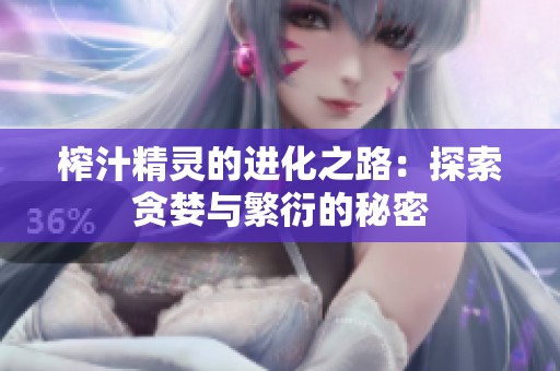 榨汁精靈的進化之路：探索貪婪與繁衍的秘密