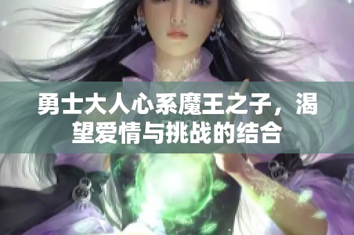 勇士大人心系魔王之子，渴望愛情與挑戰(zhàn)的結(jié)合