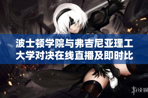 波士頓學(xué)院與弗吉尼亞理工大學(xué)對決在線直播及即時比分更新