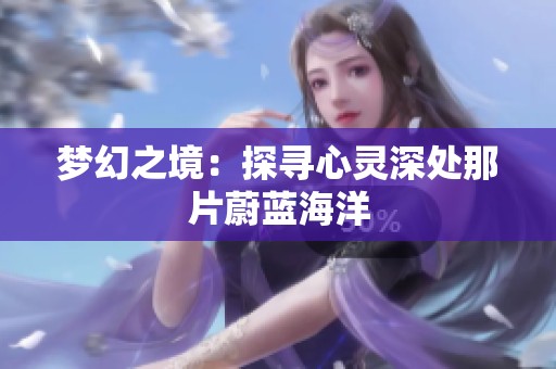夢幻之境：探尋心靈深處那片蔚藍海洋
