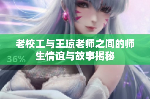 老校工與王瓊老師之間的師生情誼與故事揭秘