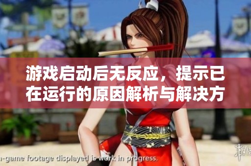 游戲啟動(dòng)后無(wú)反應(yīng)，提示已在運(yùn)行的原因解析與解決方案