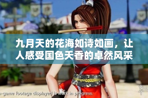 九月天的花海如詩如畫，讓人感受國色天香的卓然風(fēng)采