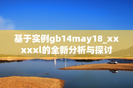 基于實(shí)例gb14may18_xxxxxl的全新分析與探討