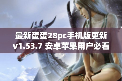 最新蛋蛋28pc手機版更新v1.53.7 安卓蘋果用戶必看指南