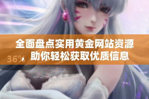 全面盤點實用黃金網(wǎng)站資源，助你輕松獲取優(yōu)質(zhì)信息
