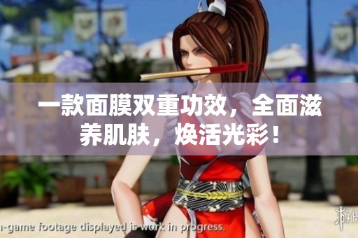 一款面膜雙重功效，全面滋養(yǎng)肌膚，煥活光彩！