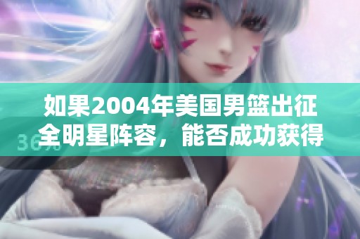 如果2004年美國(guó)男籃出征全明星陣容，能否成功獲得金牌？