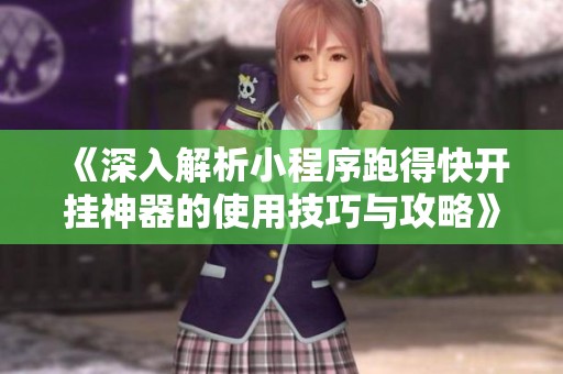 《深入解析小程序跑得快開掛神器的使用技巧與攻略》