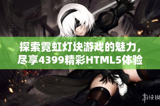 探索霓虹燈塊游戲的魅力，盡享4399精彩HTML5體驗
