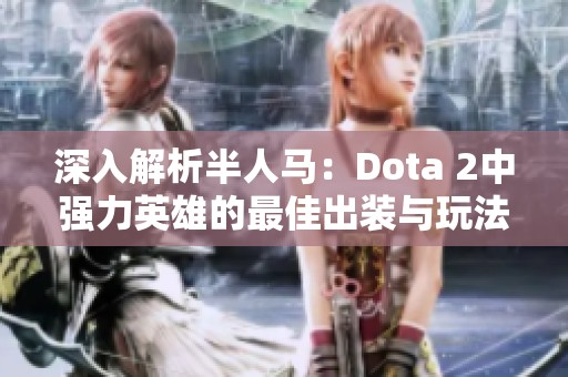 深入解析半人馬：Dota 2中強(qiáng)力英雄的最佳出裝與玩法技巧