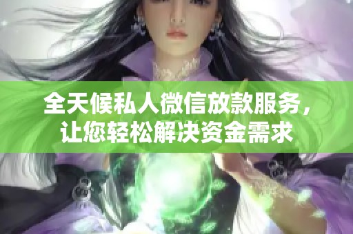 全天候私人微信放款服務，讓您輕松解決資金需求