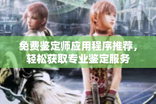 免費(fèi)鑒定師應(yīng)用程序推薦，輕松獲取專業(yè)鑒定服務(wù)
