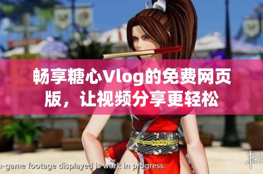 暢享糖心Vlog的免費(fèi)網(wǎng)頁版，讓視頻分享更輕松