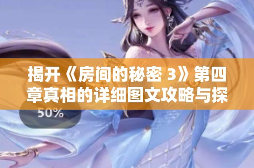揭開《房間的秘密 3》第四章真相的詳細(xì)圖文攻略與探索技巧