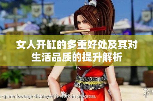 女人開缸的多重好處及其對生活品質的提升解析