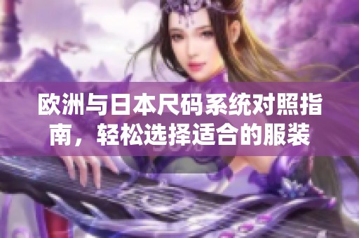 歐洲與日本尺碼系統(tǒng)對照指南，輕松選擇適合的服裝