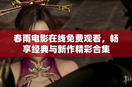 春雨電影在線免費(fèi)觀看，暢享經(jīng)典與新作精彩合集