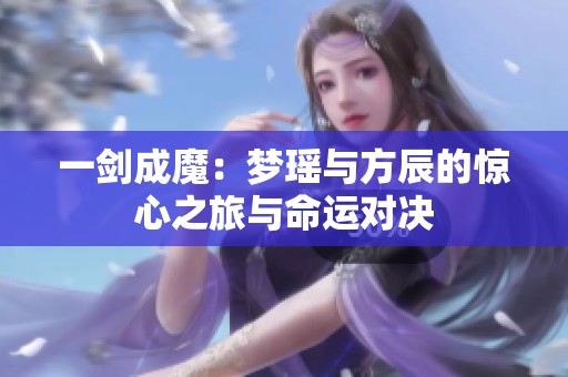 一劍成魔：夢瑤與方辰的驚心之旅與命運(yùn)對決