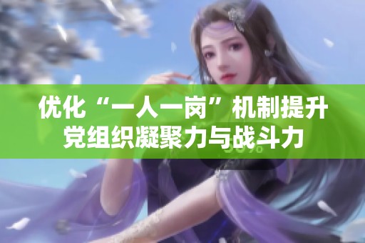 優(yōu)化“一人一崗”機(jī)制提升黨組織凝聚力與戰(zhàn)斗力
