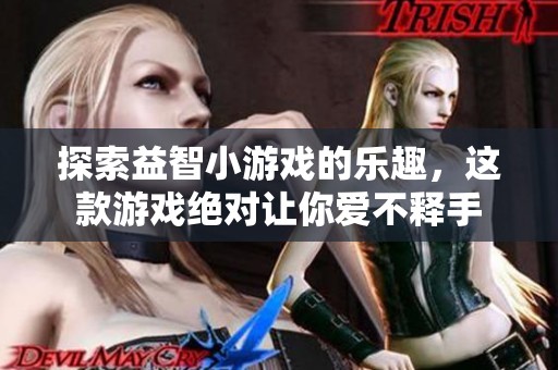 探索益智小游戲的樂趣，這款游戲絕對(duì)讓你愛不釋手