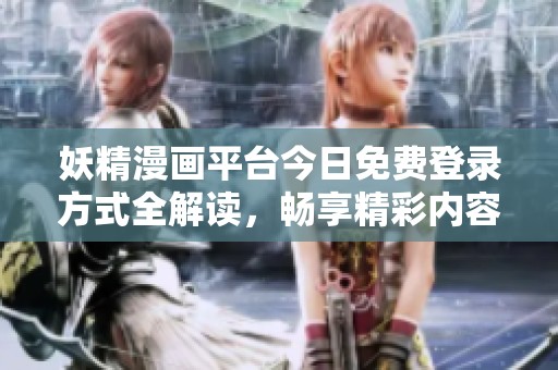 妖精漫畫平臺今日免費(fèi)登錄方式全解讀，暢享精彩內(nèi)容
