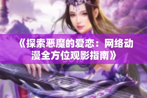 《探索惡魔的愛戀：網(wǎng)絡(luò)動漫全方位觀影指南》