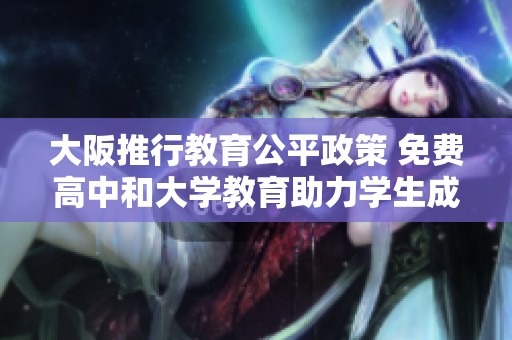 大阪推行教育公平政策 免費高中和大學(xué)教育助力學(xué)生成長