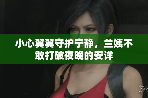小心翼翼守護(hù)寧?kù)o，蘭姨不敢打破夜晚的安詳