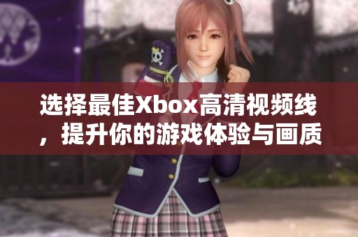 選擇最佳Xbox高清視頻線，提升你的游戲體驗(yàn)與畫質(zhì)享受
