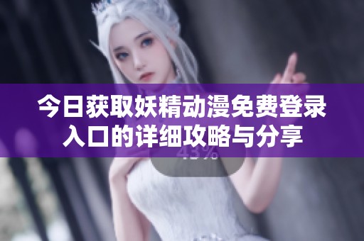 今日獲取妖精動漫免費(fèi)登錄入口的詳細(xì)攻略與分享