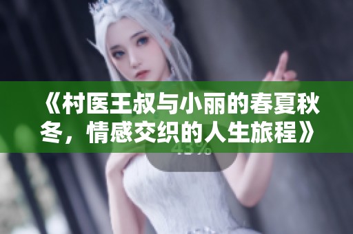 《村醫(yī)王叔與小麗的春夏秋冬，情感交織的人生旅程》