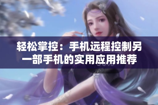 輕松掌控：手機遠程控制另一部手機的實用應用推薦