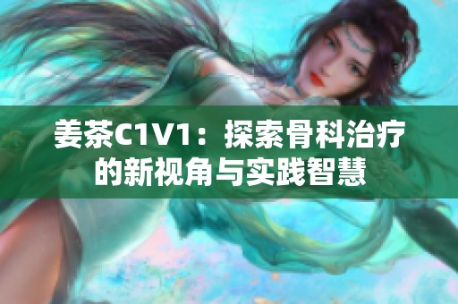 姜茶C1V1：探索骨科治療的新視角與實踐智慧