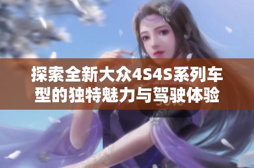 探索全新大眾4S4S系列車型的獨特魅力與駕駛體驗