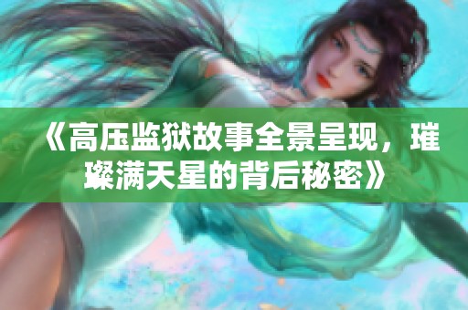 《高壓監(jiān)獄故事全景呈現(xiàn)，璀璨滿天星的背后秘密》