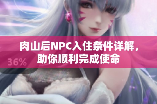 肉山后NPC入住條件詳解，助你順利完成使命