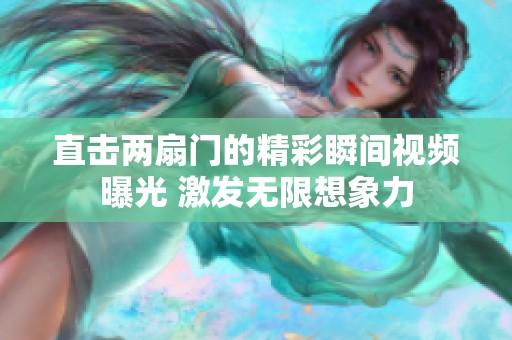 直擊兩扇門的精彩瞬間視頻曝光 激發(fā)無限想象力