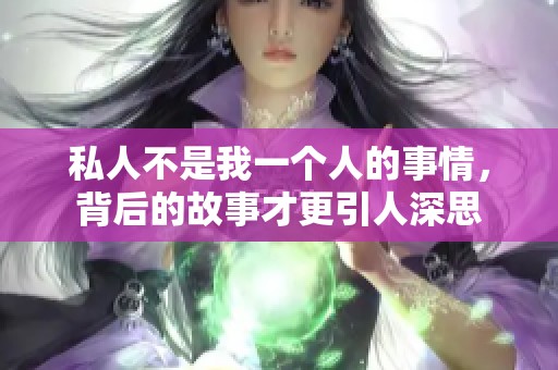 私人不是我一個(gè)人的事情，背后的故事才更引人深思