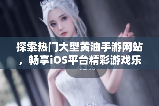 探索熱門(mén)大型黃油手游網(wǎng)站，暢享iOS平臺(tái)精彩游戲樂(lè)趣