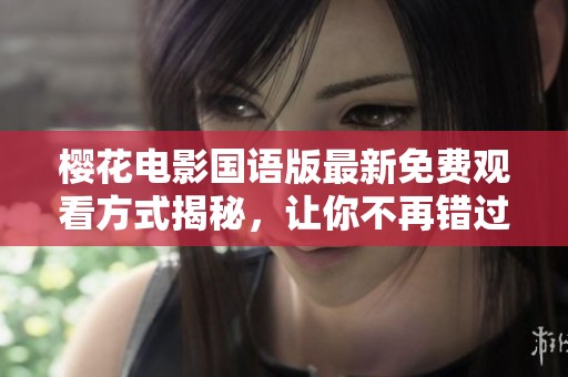 櫻花電影國語版最新免費觀看方式揭秘，讓你不再錯過精彩劇情