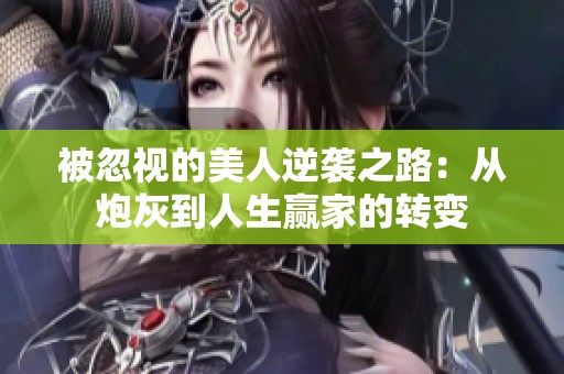 被忽視的美人逆襲之路：從炮灰到人生贏家的轉(zhuǎn)變