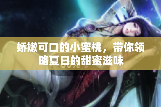嬌嫩可口的小蜜桃，帶你領(lǐng)略夏日的甜蜜滋味