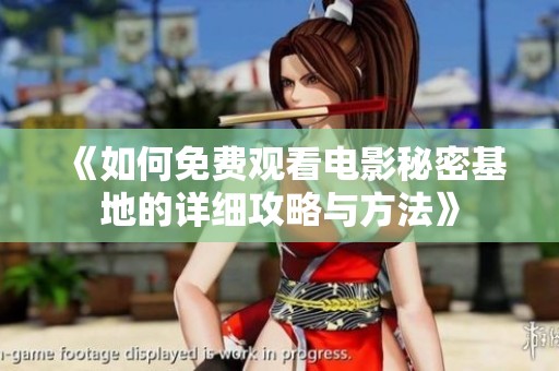 《如何免費(fèi)觀看電影秘密基地的詳細(xì)攻略與方法》
