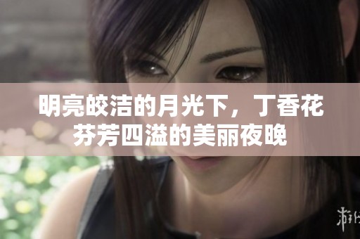 明亮皎潔的月光下，丁香花芬芳四溢的美麗夜晚