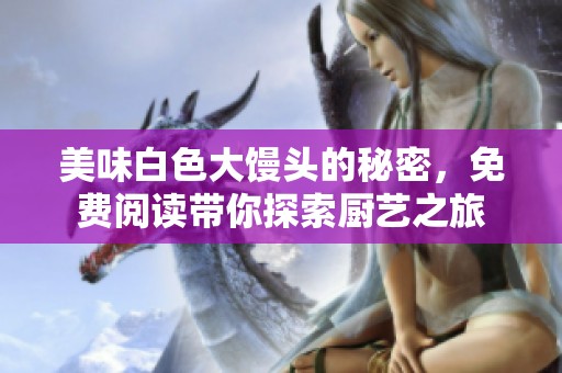美味白色大饅頭的秘密，免費閱讀帶你探索廚藝之旅