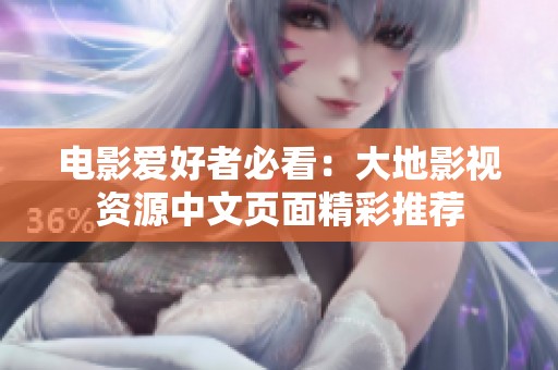 電影愛(ài)好者必看：大地影視資源中文頁(yè)面精彩推薦