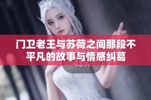 門衛(wèi)老王與蘇荷之間那段不平凡的故事與情感糾葛