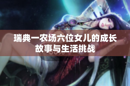 瑞典一農場六位女兒的成長故事與生活挑戰(zhàn)