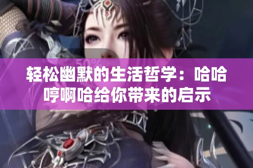 輕松幽默的生活哲學(xué)：哈哈哼啊哈給你帶來的啟示